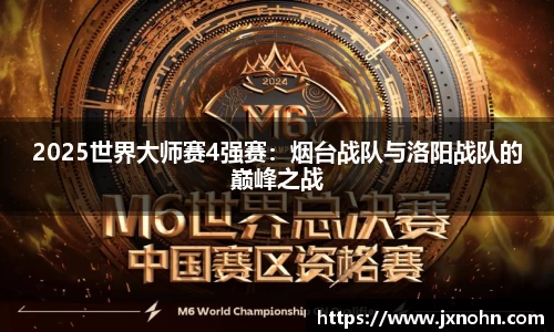 2025世界大师赛4强赛：烟台战队与洛阳战队的巅峰之战