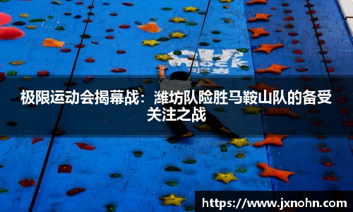 极限运动会揭幕战：潍坊队险胜马鞍山队的备受关注之战