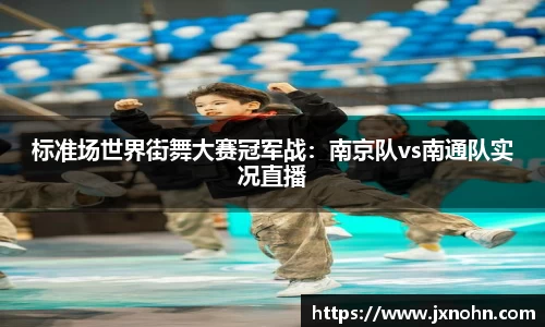 标准场世界街舞大赛冠军战：南京队vs南通队实况直播