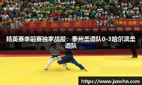 精英赛季前赛独家战报：泰州柔道队0-3哈尔滨柔道队