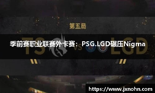 季前赛职业联赛外卡赛：PSG.LGD碾压Nigma