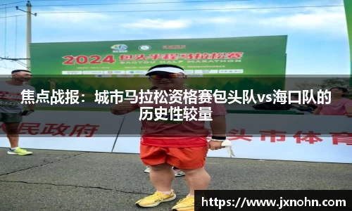 焦点战报：城市马拉松资格赛包头队vs海口队的历史性较量
