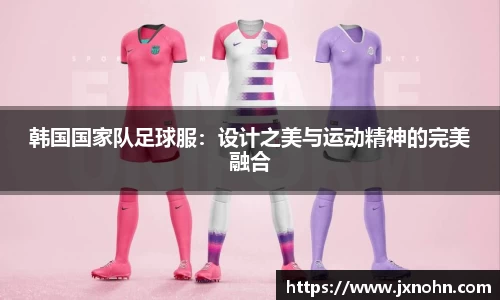 韩国国家队足球服：设计之美与运动精神的完美融合