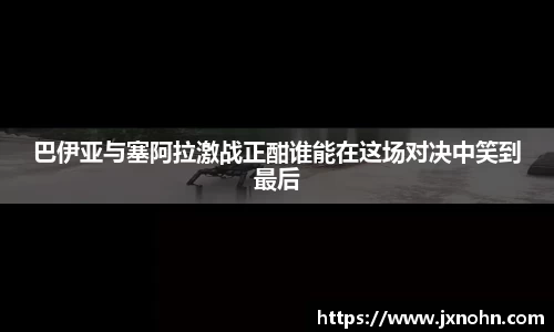 巴伊亚与塞阿拉激战正酣谁能在这场对决中笑到最后